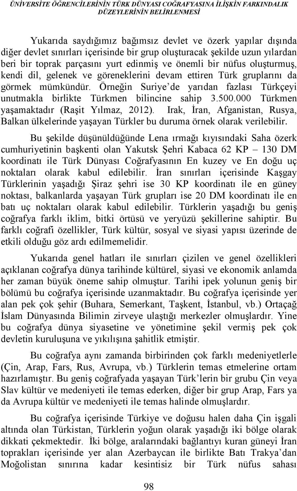 Örneğin Suriye de yarıdan fazlası Türkçeyi unutmakla birlikte Türkmen bilincine sahip 3.500.000 Türkmen yaşamaktadır (Raşit Yılmaz, 2012).