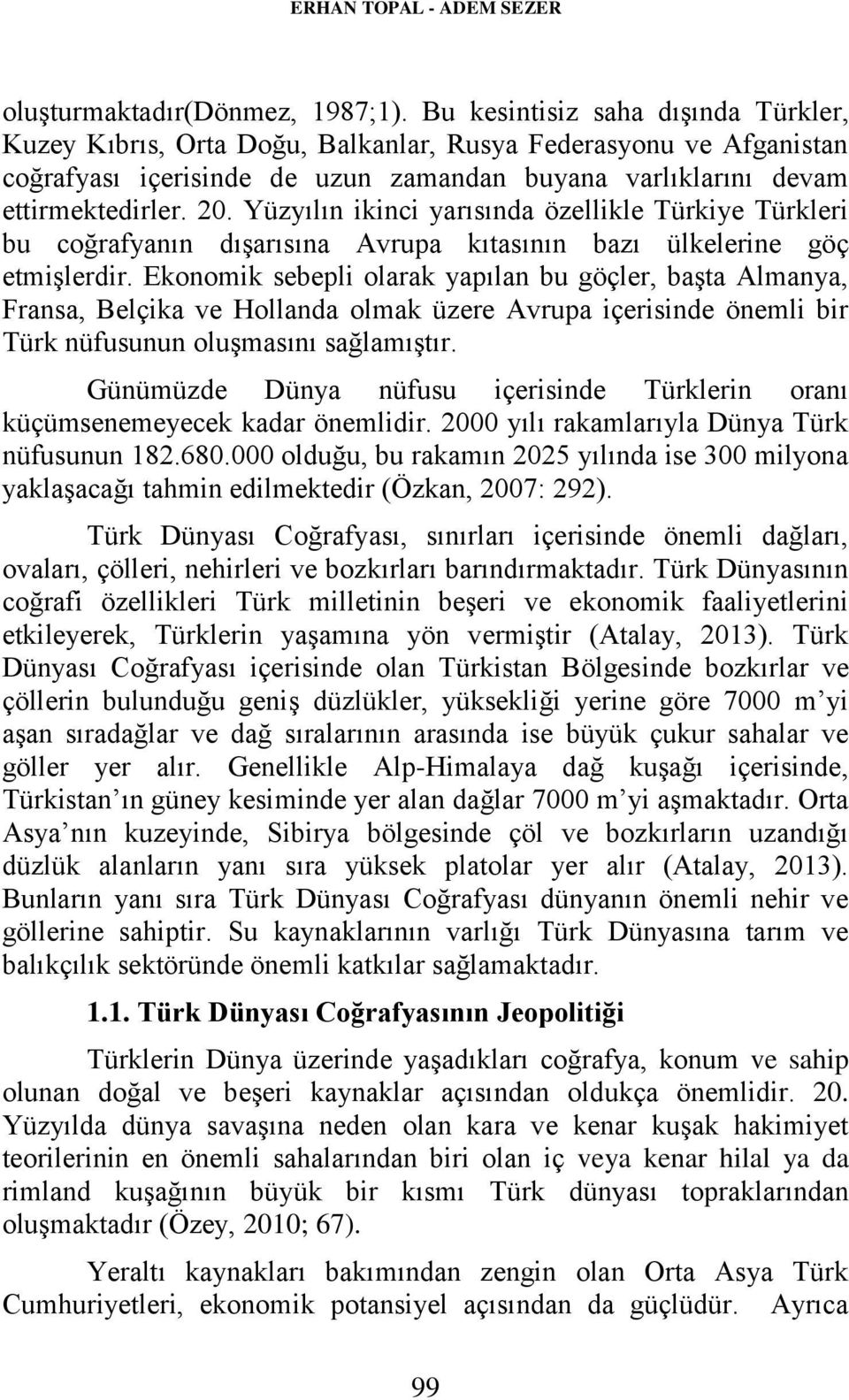 Yüzyılın ikinci yarısında özellikle Türkiye Türkleri bu coğrafyanın dışarısına Avrupa kıtasının bazı ülkelerine göç etmişlerdir.