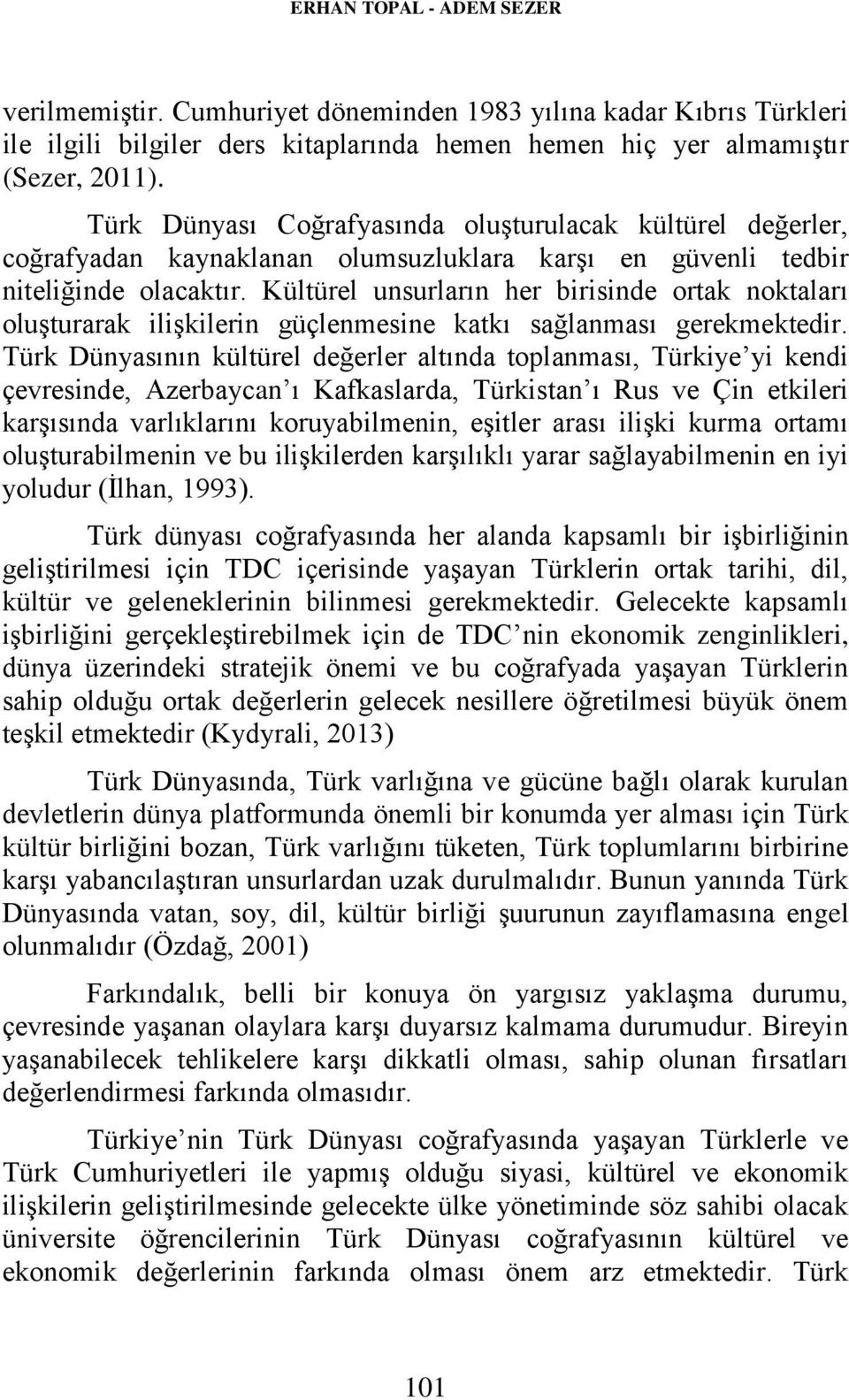 Kültürel unsurların her birisinde ortak noktaları oluşturarak ilişkilerin güçlenmesine katkı sağlanması gerekmektedir.