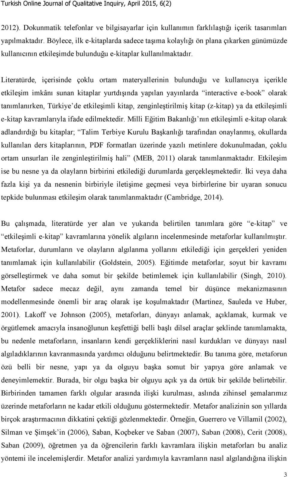 Literatürde, içerisinde çoklu ortam materyallerinin bulunduğu ve kullanıcıya içerikle etkileşim imkânı sunan kitaplar yurtdışında yapılan yayınlarda interactive e-book olarak tanımlanırken, Türkiye