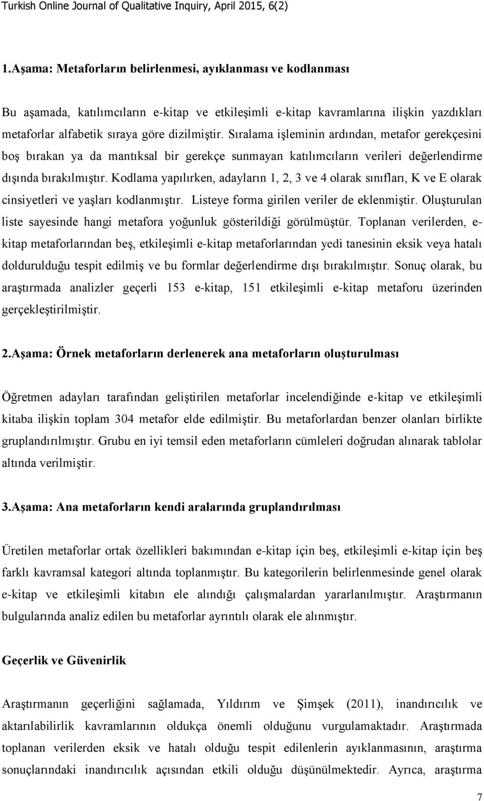 Kodlama yapılırken, adayların 1, 2, 3 ve 4 olarak sınıfları, K ve E olarak cinsiyetleri ve yaşları kodlanmıştır. Listeye forma girilen veriler de eklenmiştir.