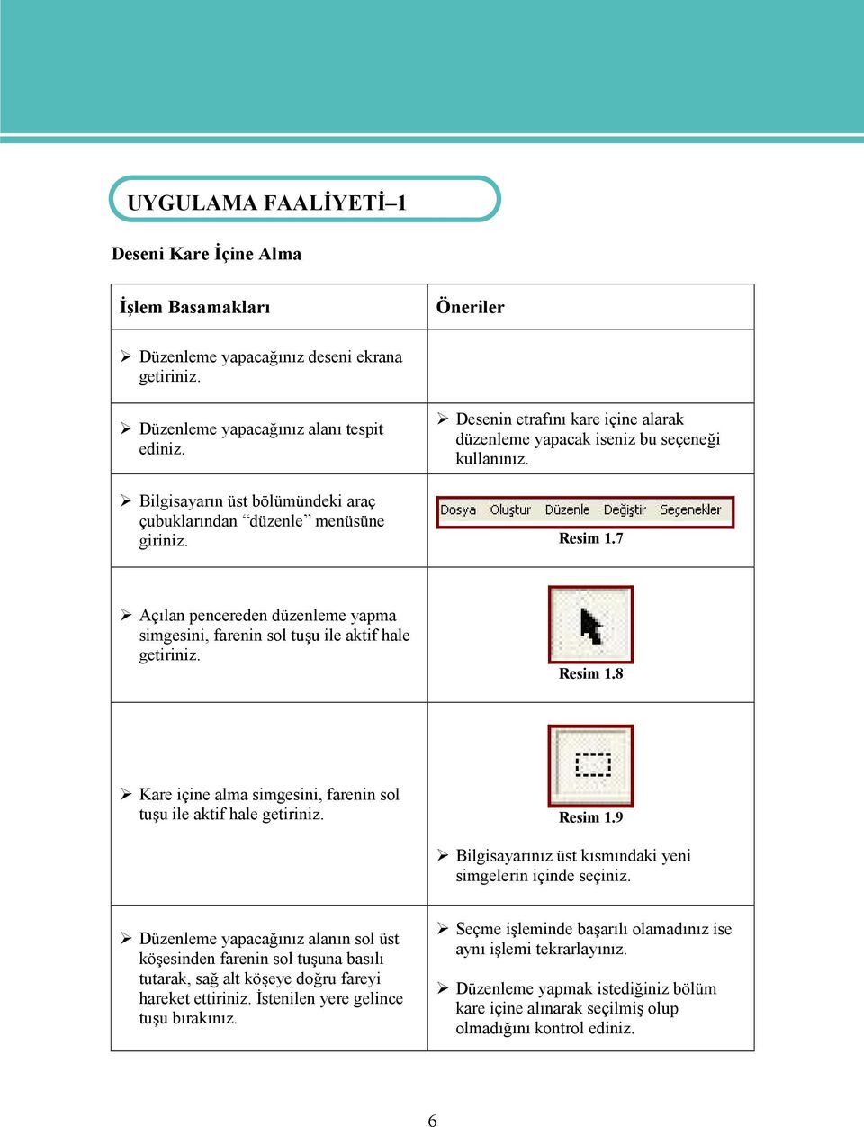 7 Açılan pencereden düzenleme yapma simgesini, farenin sol tuşu ile aktif hale getiriniz. Resim 1.8 Kare içine alma simgesini, farenin sol tuşu ile aktif hale getiriniz. Resim 1.9 Bilgisayarınız üst kısmındaki yeni simgelerin içinde seçiniz.