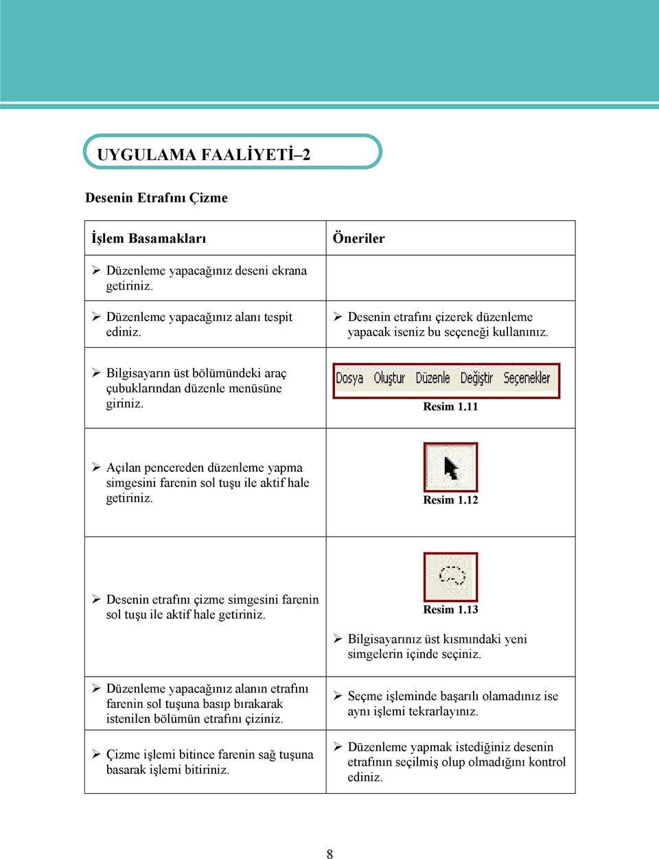 11 Açılan pencereden düzenleme yapma simgesini farenin sol tuşu ile aktif hale getiriniz. Resim 1.12 Desenin etrafını çizme simgesini farenin sol tuşu ile aktif hale getiriniz. Resim 1.13 Bilgisayarınız üst kısmındaki yeni simgelerin içinde seçiniz.