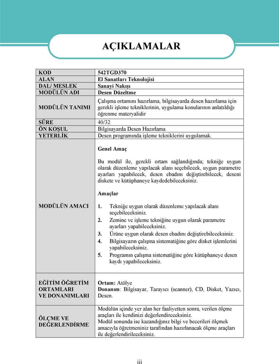 Genel Amaç Bu modül ile, gerekli ortam sağlandığında; tekniğe uygun olarak düzenleme yapılacak alanı seçebilecek, uygun parametre ayarları yapabilecek, desen ebadını değiştirebilecek, deseni diskete