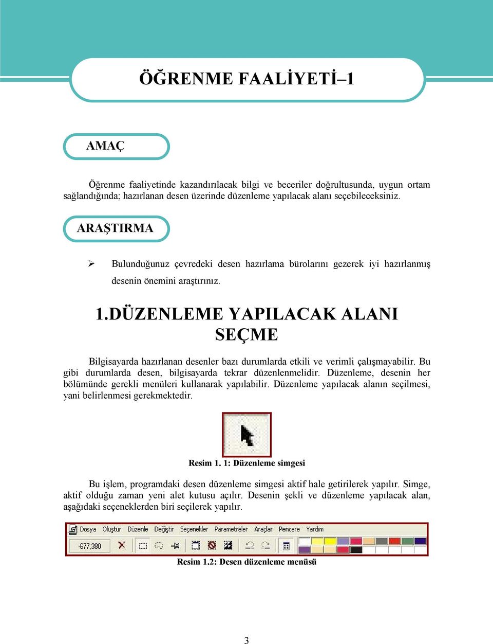 DÜZENLEME YAPILACAK ALANI SEÇME Bilgisayarda hazırlanan desenler bazı durumlarda etkili ve verimli çalışmayabilir. Bu gibi durumlarda desen, bilgisayarda tekrar düzenlenmelidir.