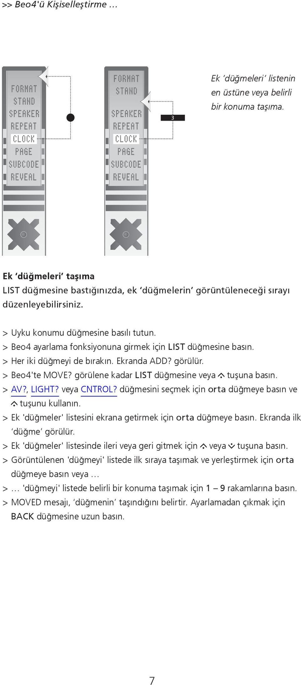 görülene kadar LIST düğmesine veya tuşuna basın. > AV?, LIGHT? veya CNTROL? düğmesini seçmek için orta düğmeye basın ve tuşunu kullanın.