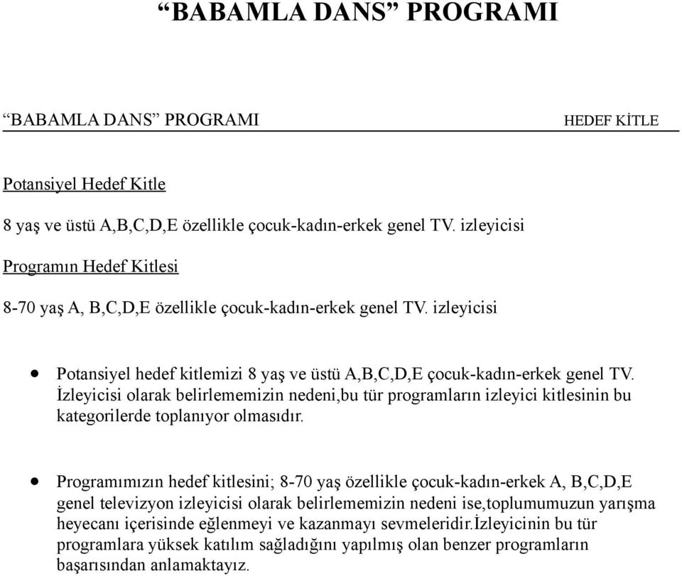 İzleyicisi olarak belirlememizin nedeni,bu tür programların izleyici kitlesinin bu kategorilerde toplanıyor olmasıdır.