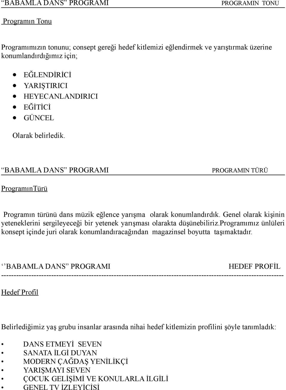 Genel olarak kişinin yeteneklerini sergileyeceği bir yetenek yarışması olarakta düşünebiliriz.programımız ünlüleri konsept içinde juri olarak konumlandıracağından magazinsel boyutta taşımaktadır.