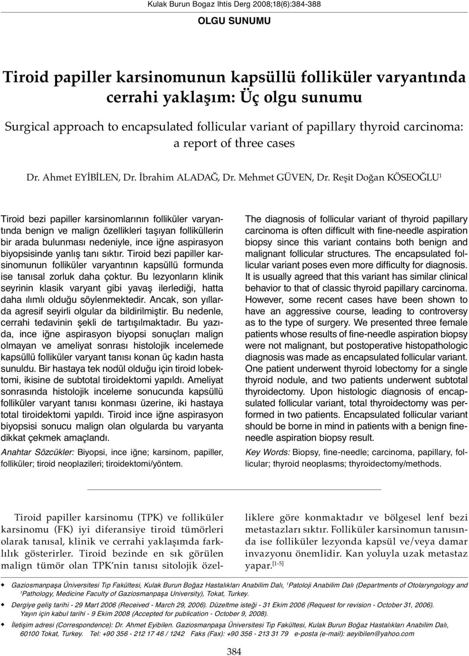 Reşit Doğan KÖSEOĞLU 1 Tiroid bezi papiller karsinomlarının folliküler varyantında benign ve malign özellikleri taşıyan folliküllerin bir arada bulunması nedeniyle, ince iğne aspirasyon biyopsisinde