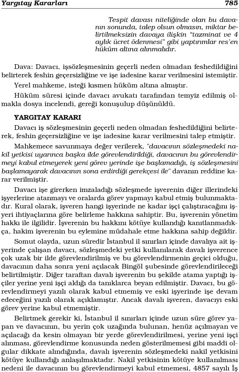 Yerel mahkeme, iste i k smen hüküm alt na alm flt r. Hüküm süresi içinde davac avukat taraf ndan temyiz edilmifl olmakla dosya incelendi, gere i konuflulup düflünüldü.