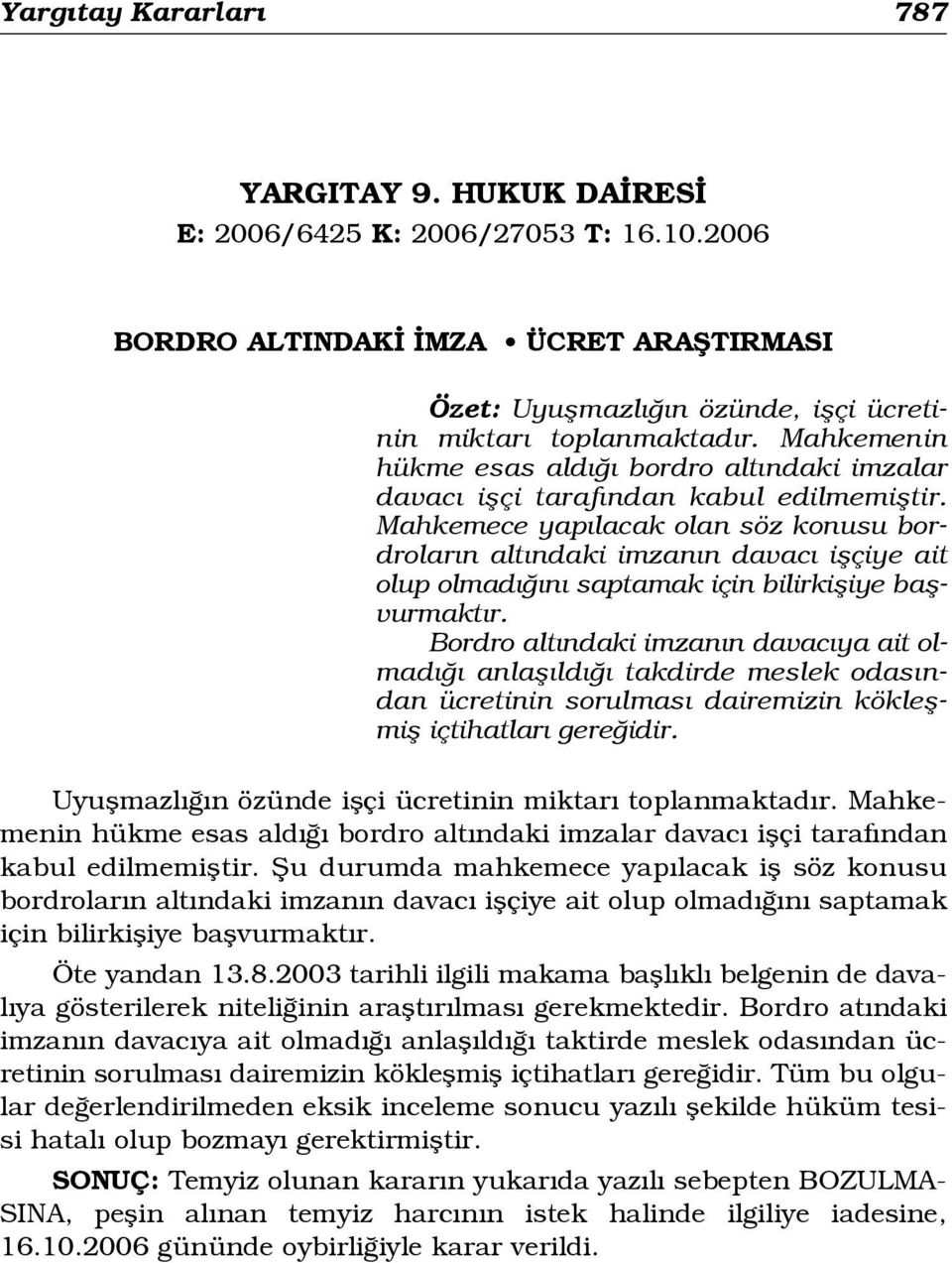 Mahkemece yap lacak olan söz konusu bordrolar n alt ndaki imzan n davac iflçiye ait olup olmad n saptamak için bilirkifliye baflvurmakt r.