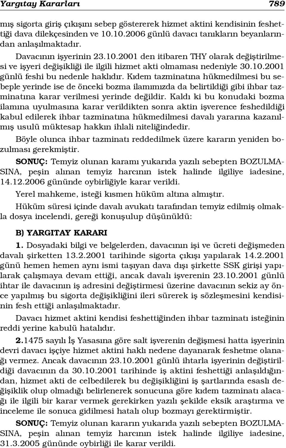 K dem tazminat na hükmedilmesi bu sebeple yerinde ise de önceki bozma ilam m zda da belirtildi i gibi ihbar tazminat na karar verilmesi yerinde de ildir.