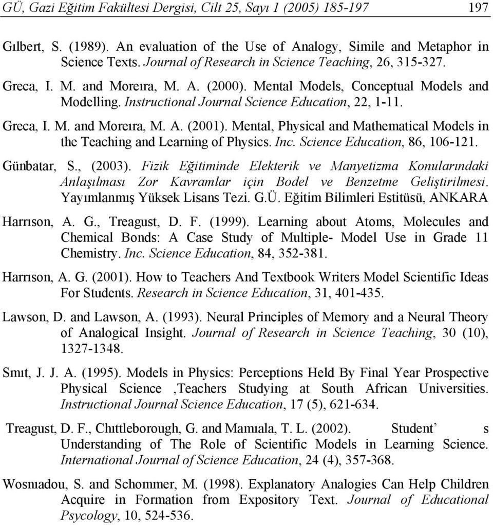 Greca, I. M. and Moreıra, M. A. (2001). Mental, Physical and Mathematical Models in the Teaching and Learning of Physics. Inc. Science Education, 86, 106-121. Günbatar, S., (2003).
