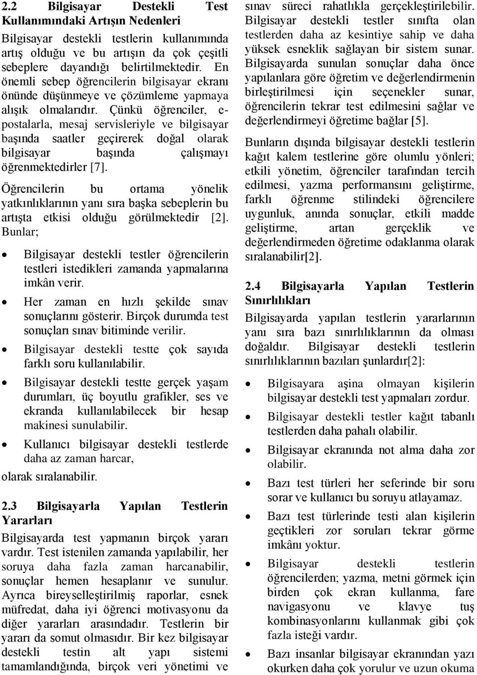 Çünkü öğrenciler, e- postalarla, mesaj servisleriyle ve bilgisayar başında saatler geçirerek doğal olarak bilgisayar başında çalışmayı öğrenmektedirler [7].