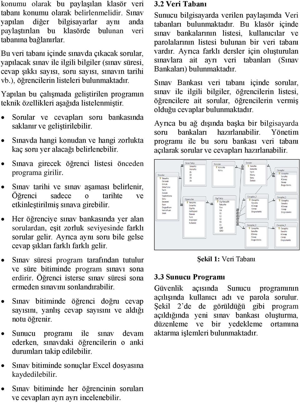 Yapılan bu çalışmada geliştirilen programın teknik özellikleri aşağıda listelenmiştir. Sorular ve cevapları soru bankasında saklanır ve geliştirilebilir.