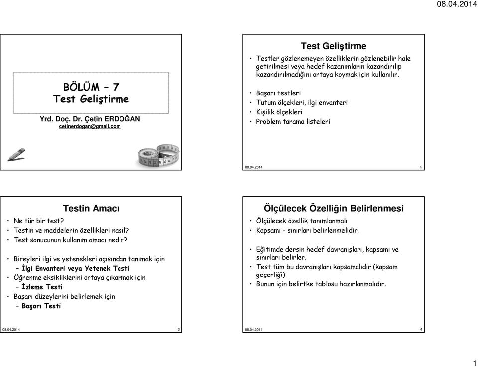 Başarı testleri Tutum ölçekleri, ilgi envanteri Kişilik ölçekleri Problem tarama listeleri 2 Testin Amacı Ne tür bir test? Testin ve maddelerin özellikleri nasıl? Test sonucunun kullanım amacı nedir?