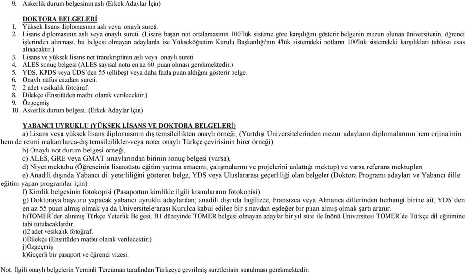 Başkanlığı'nın 4'lük sistemdeki notların 00'lük sistemdeki karşılıkları tablosu esas alınacaktır.) 3. Lisans ve yüksek lisans not transkriptinin aslı veya onaylı sureti 4.