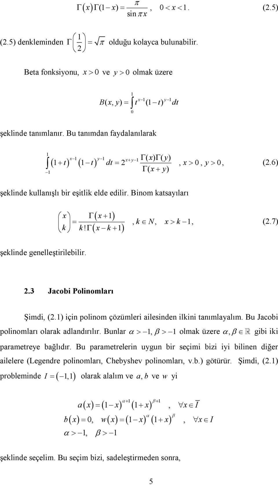 .3 Jacobi Poliomları Şimdi, (.) içi poliom çözümleri aileside ilkii taımlayalım. Bu Jacobi poliomları olarak adladırılır. Bular, olmak üzere, gibi iki parametreye bağlıdır.