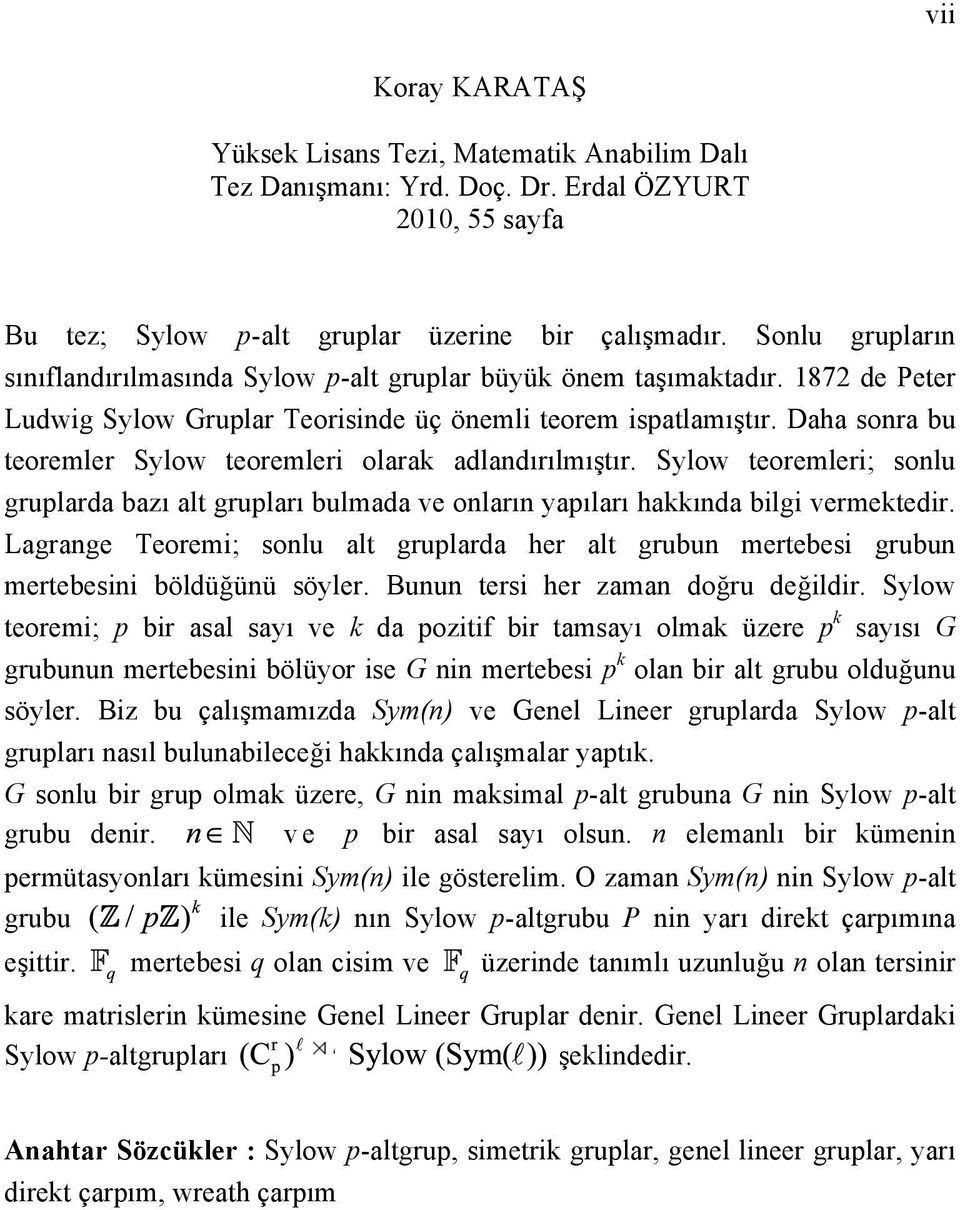 Daha sonra bu teoremler Sylow teoremleri olarak adlandırılmıştır. Sylow teoremleri; sonlu gruplarda bazı alt grupları bulmada ve onların yapıları hakkında bilgi vermektedir.