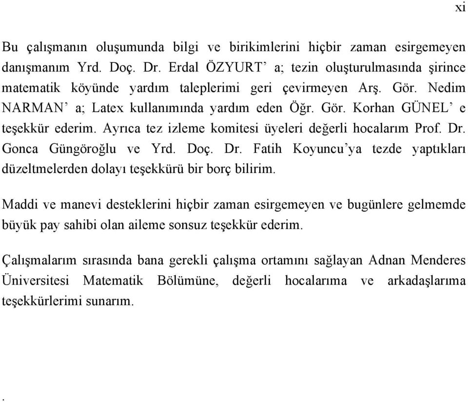 Ayrıca tez izleme komitesi üyeleri değerli hocalarım Prof. Dr. Gonca Güngöroğlu ve Yrd. Doç. Dr. Fatih Koyuncu ya tezde yaptıkları düzeltmelerden dolayı teşekkürü bir borç bilirim.