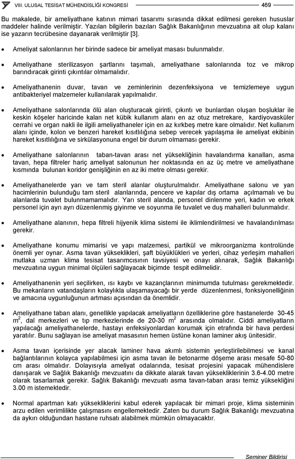 Ameliyathane sterilizasyon şartlarını taşımalı, ameliyathane salonlarında toz ve mikrop barındıracak girinti çıkıntılar olmamalıdır.