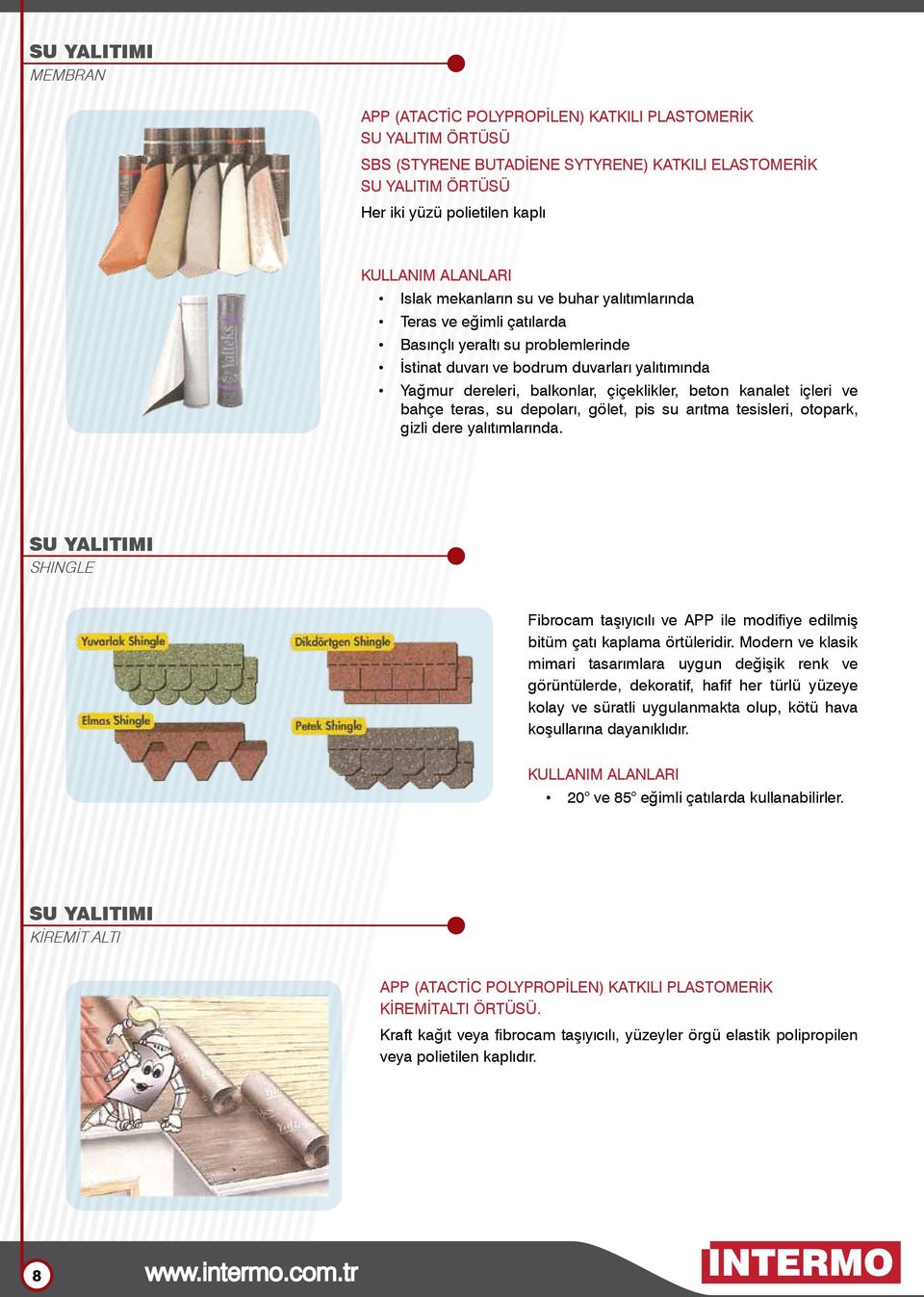 çiçeklikler, beton kanalet içleri ve bahçe teras, su depoları, gölet, pis su arıtma tesisleri, otopark, gizli dere yalıtımlarında.