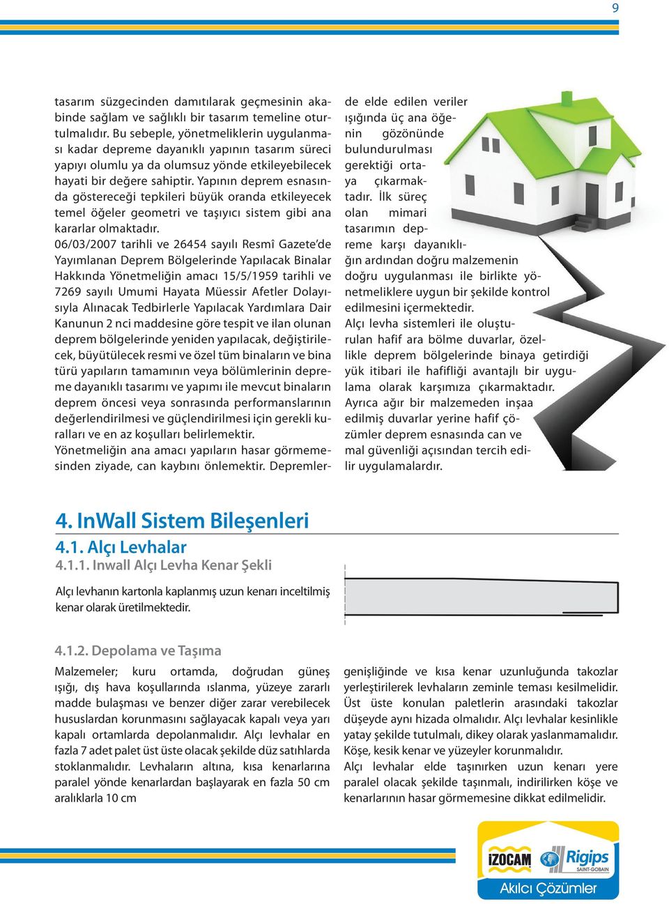 Yapının deprem esnasında göstereceği tepkileri büyük oranda etkileyecek temel öğeler geometri ve taşıyıcı sistem gibi ana kararlar olmaktadır.