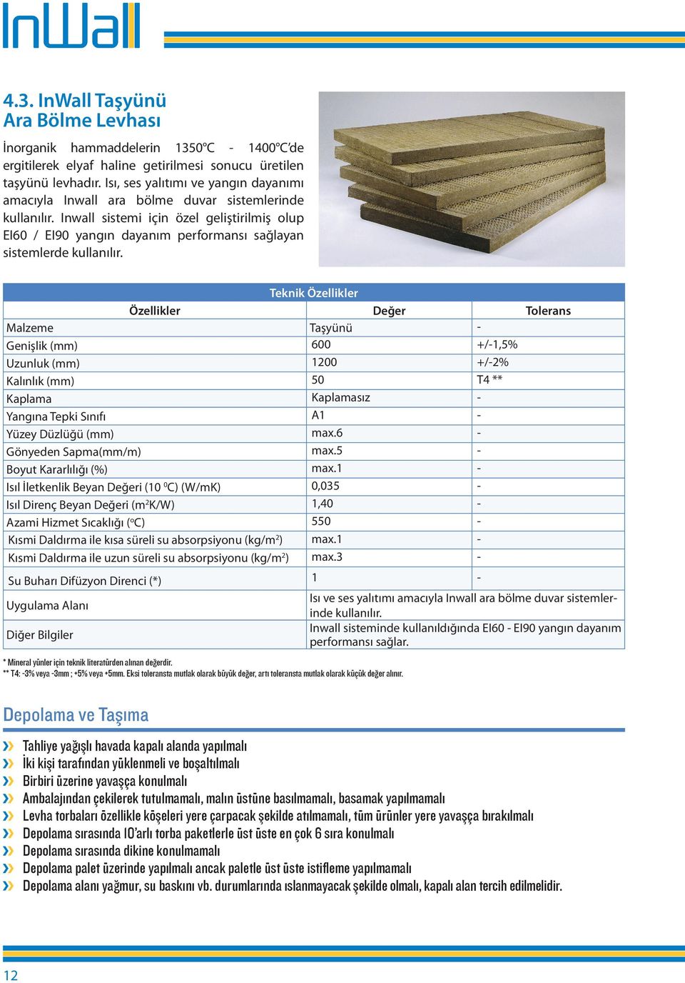 Inwall sistemi için özel geliştirilmiş olup EI60 / EI90 yangın dayanım performansı sağlayan sistemlerde kullanılır.