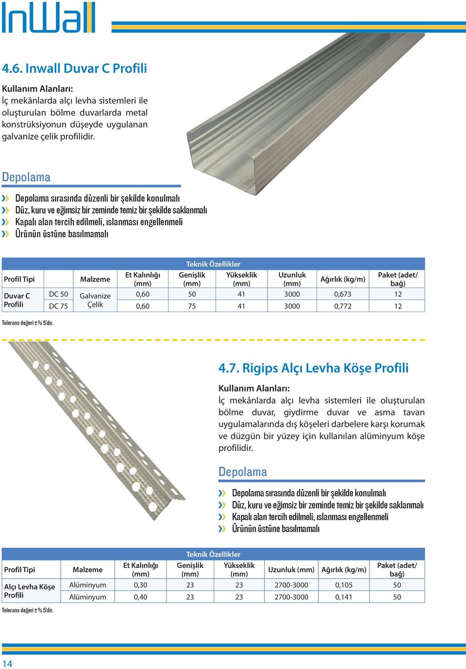 Profil Tipi Duvar C Profili Malzeme Et Kalınlığı (mm) Teknik Özellikler Genişlik (mm) Yükseklik (mm) Uzunluk (mm) Ağırlık (kg/m) Paket (adet/ bağ) DC 50 Galvanize 0,60 50 41 3000 0,673 12 DC 75 Çelik