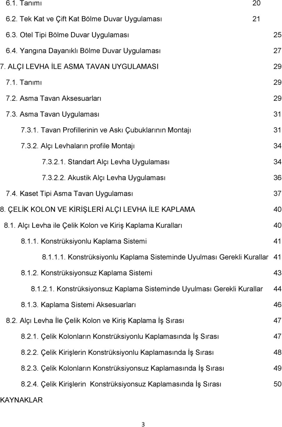 3.2.1. Standart Alçı Levha Uygulaması 34 7.3.2.2. Akustik Alçı Levha Uygulaması 36 7.4. Kaset Tipi Asma Tavan Uygulaması 37 8. ÇELİK KOLON VE KİRİŞLERİ ALÇI LEVHA İLE KAPLAMA 40 8.1. Alçı Levha ile Çelik Kolon ve Kiriş Kaplama Kuralları 40 8.