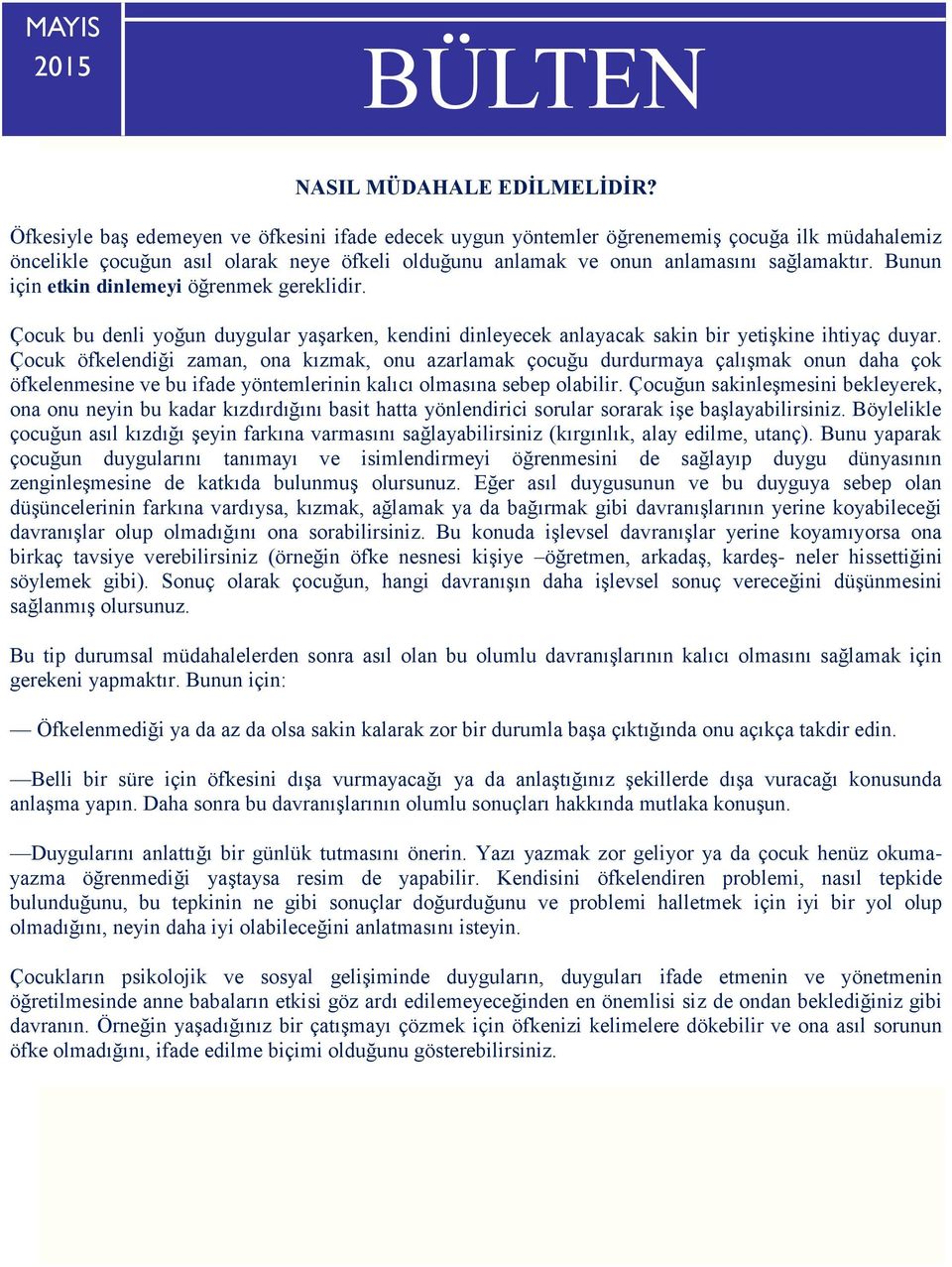 Bunun için etkin dinlemeyi öğrenmek gereklidir. Çocuk bu denli yoğun duygular yaşarken, kendini dinleyecek anlayacak sakin bir yetişkine ihtiyaç duyar.