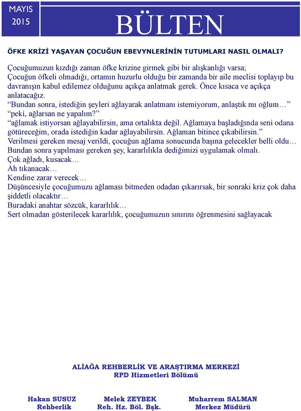 açıkça anlatmak gerek. Önce kısaca ve açıkça anlatacağız. Bundan sonra, istediğin şeyleri ağlayarak anlatmanı istemiyorum, anlaştık mı oğlum peki, ağlarsan ne yapalım?