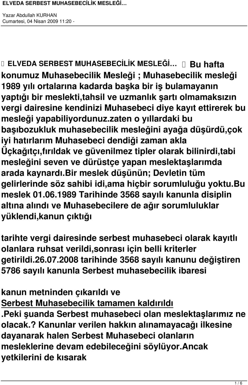 zaten o yıllardaki bu başıbozukluk muhasebecilik mesleğini ayağa düşürdü,çok iyi hatırlarım Muhasebeci dendiği zaman akla Üçkağıtçı,fırıldak ve güvenilmez tipler olarak bilinirdi,tabi mesleğini seven