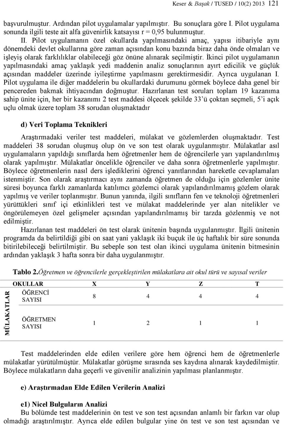 Pilot uygulamanın özel okullarda yapılmasındaki amaç, yapısı itibariyle aynı dönemdeki devlet okullarına göre zaman açısından konu bazında biraz daha önde olmaları ve işleyiş olarak farklılıklar