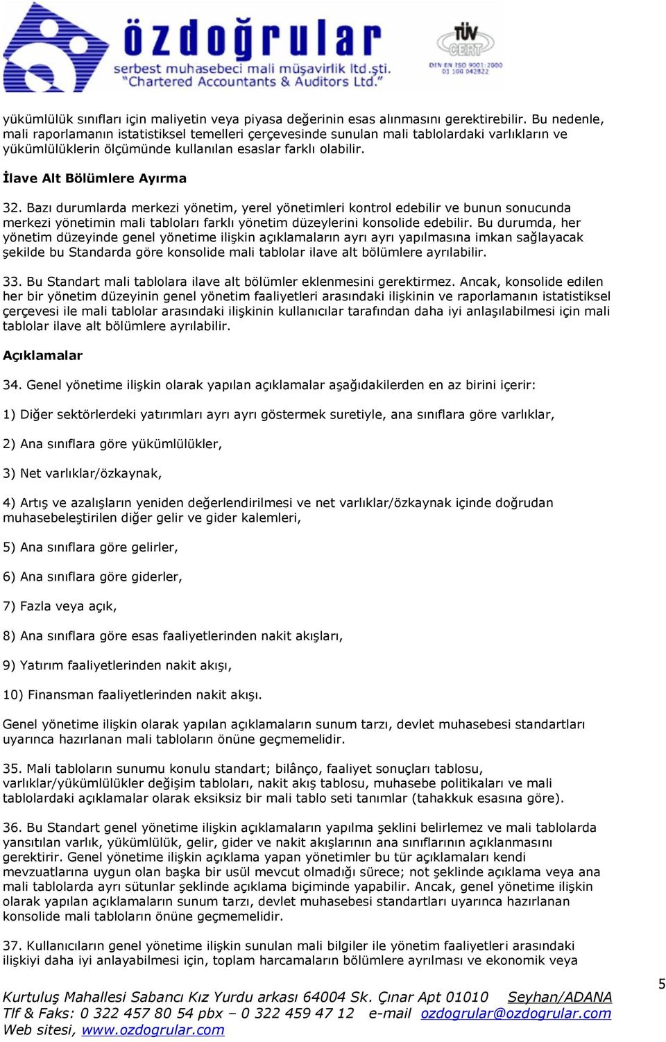 Bazı durumlarda merkezi yönetim, yerel yönetimleri kontrol edebilir ve bunun sonucunda merkezi yönetimin mali tabloları farklı yönetim düzeylerini konsolide edebilir.