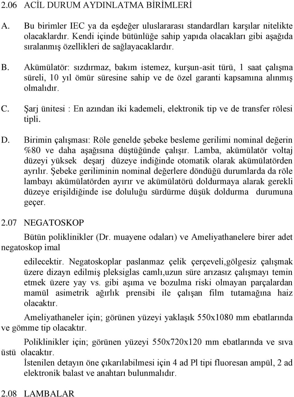 Akümülatör: sızdırmaz, bakım istemez, kurşun-asit türü, 1 saat çalışma süreli, 10 yıl ömür süresine sahip ve de özel garanti kapsamına alınmış olmalıdır. C.