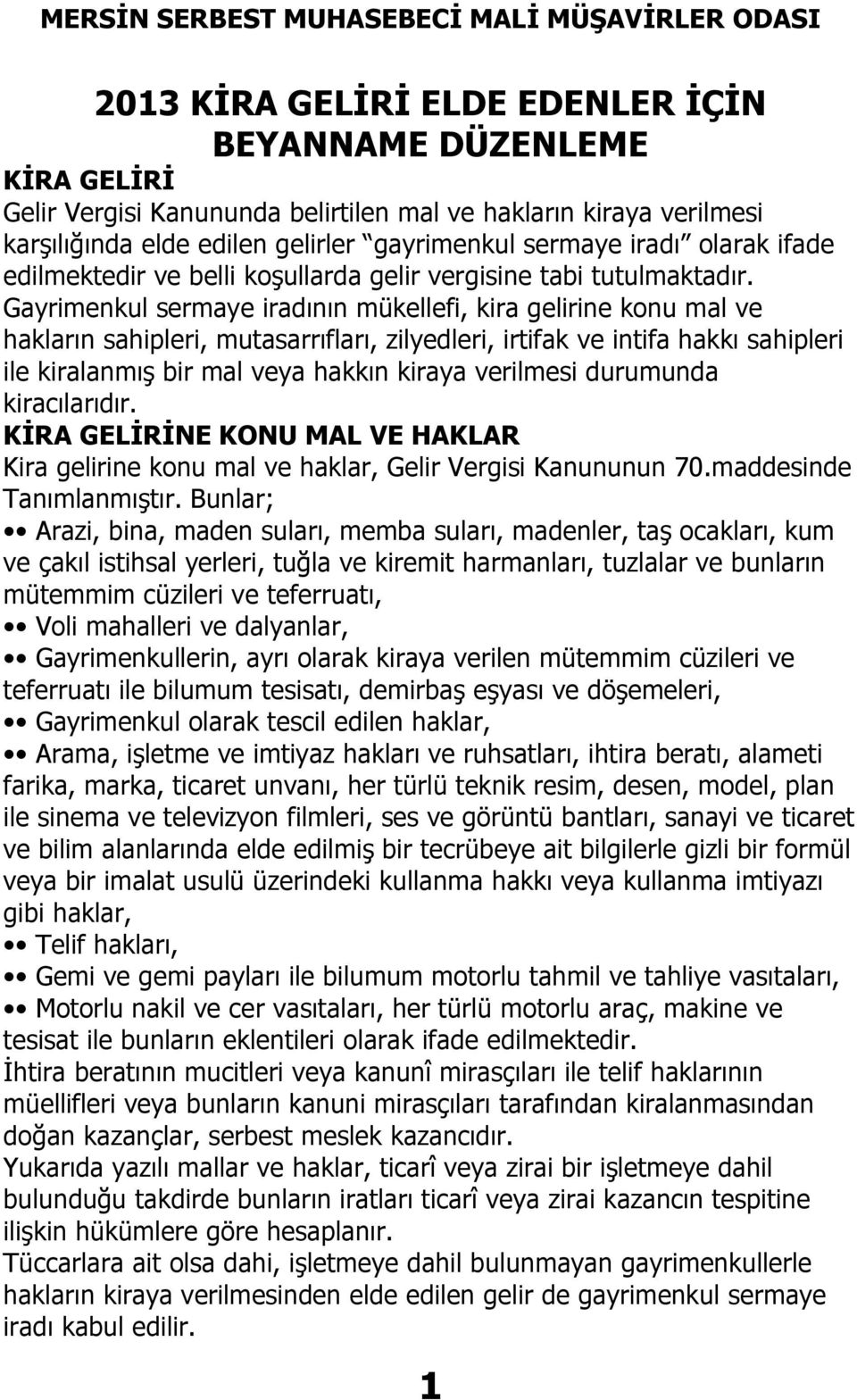 Gayrimenkul sermaye iradının mükellefi, kira gelirine konu mal ve hakların sahipleri, mutasarrıfları, zilyedleri, irtifak ve intifa hakkı sahipleri ile kiralanmış bir mal veya hakkın kiraya verilmesi