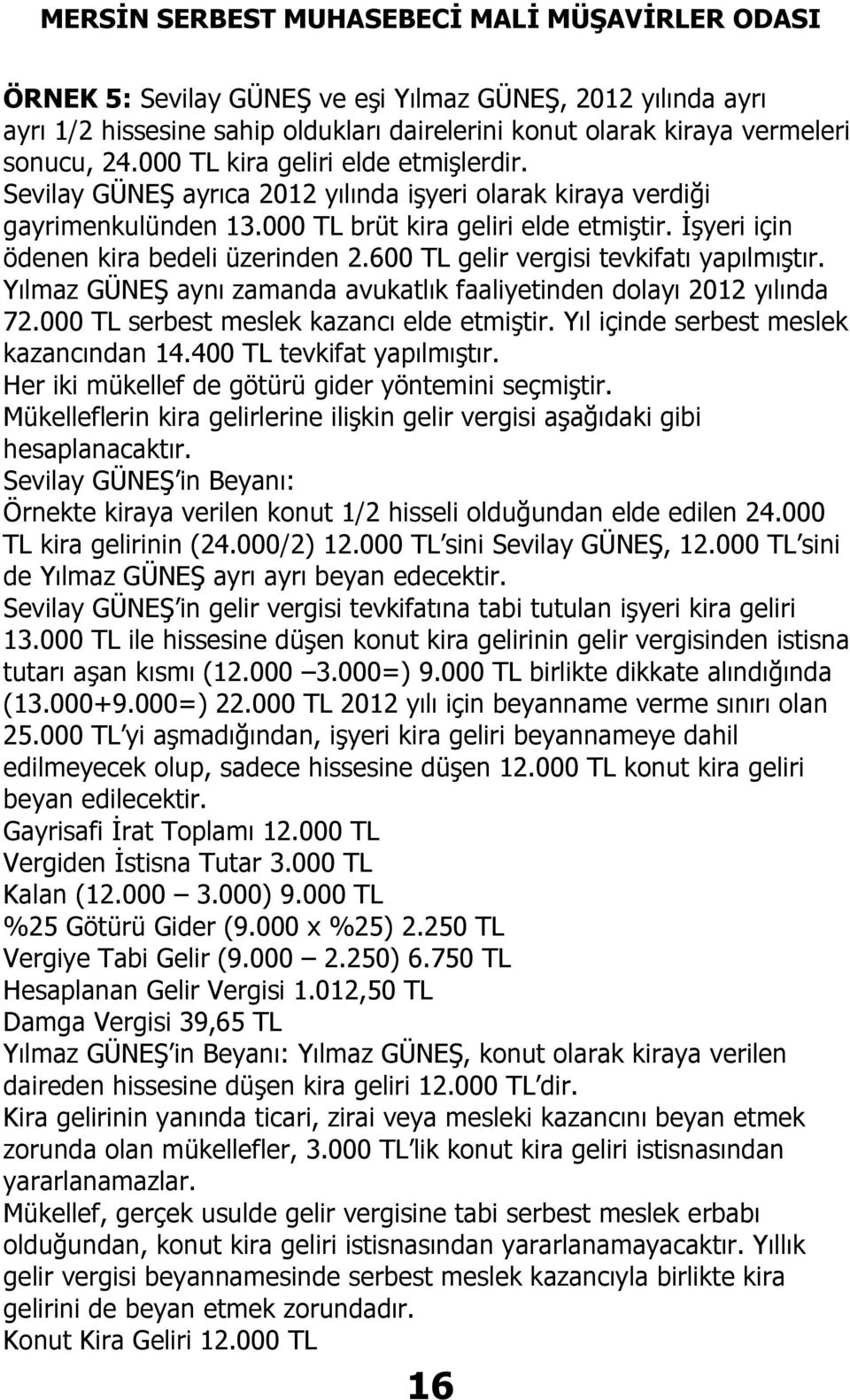 600 TL gelir vergisi tevkifatı yapılmıştır. Yılmaz GÜNEŞ aynı zamanda avukatlık faaliyetinden dolayı 2012 yılında 72.000 TL serbest meslek kazancı elde etmiştir.