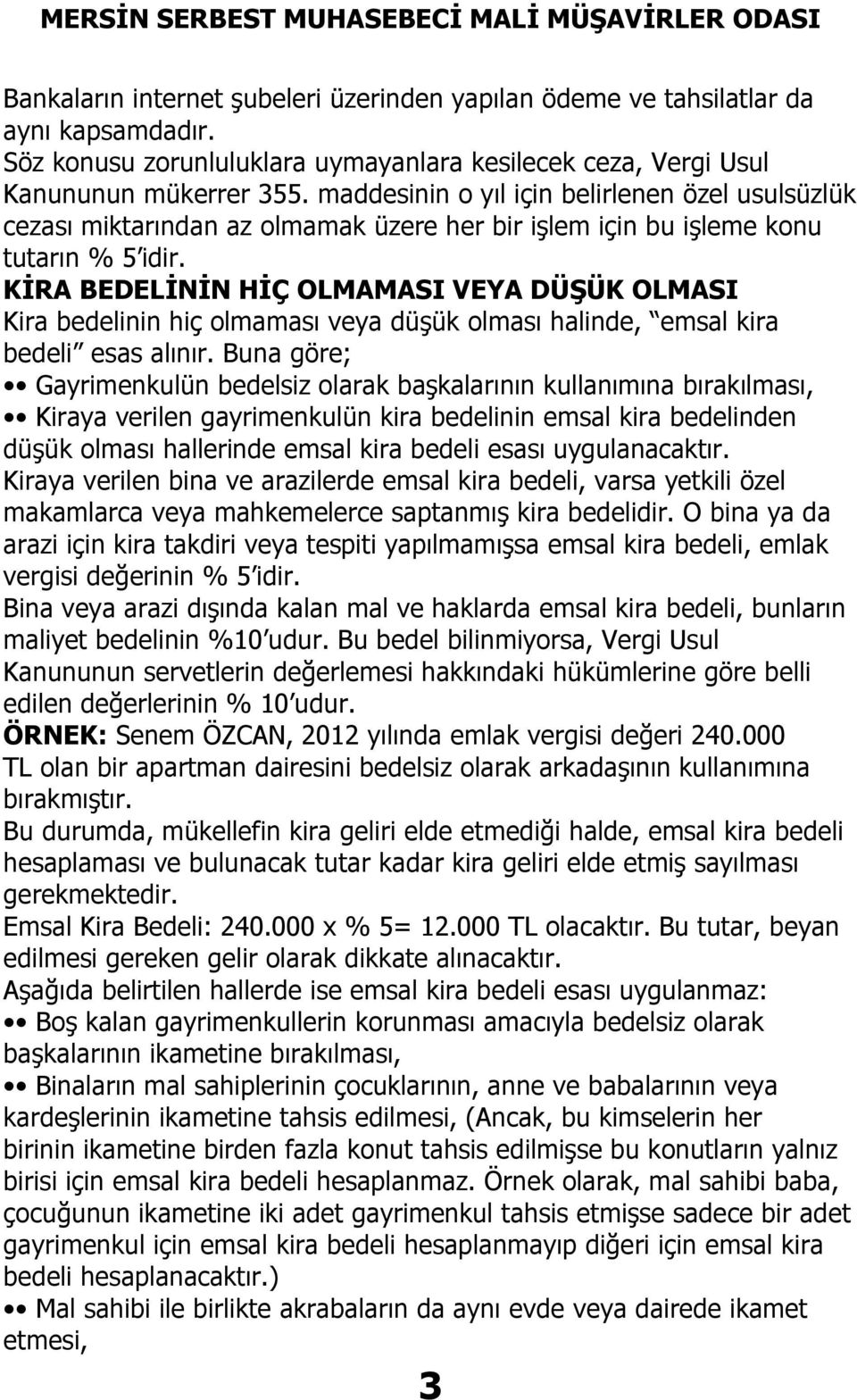 KİRA BEDELİNİN HİÇ OLMAMASI VEYA DÜŞÜK OLMASI Kira bedelinin hiç olmaması veya düşük olması halinde, emsal kira bedeli esas alınır.