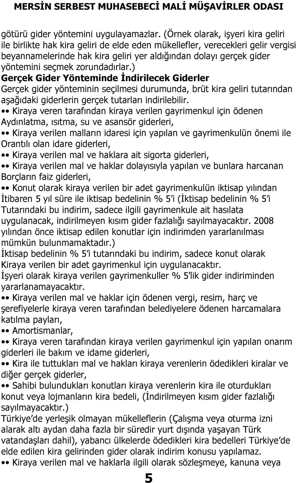 zorundadırlar.) Gerçek Gider Yönteminde İndirilecek Giderler Gerçek gider yönteminin seçilmesi durumunda, brüt kira geliri tutarından aşağıdaki giderlerin gerçek tutarları indirilebilir.