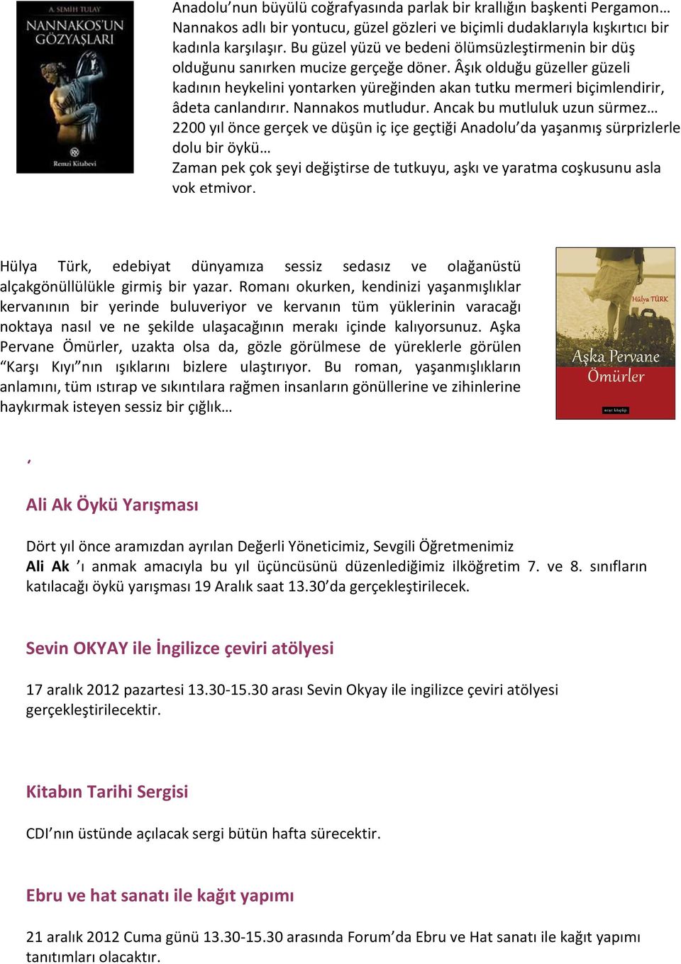 Âşık olduğu güzeller güzeli kadının heykelini yontarken yüreğinden akan tutku mermeri biçimlendirir, âdeta canlandırır. Nannakos mutludur.