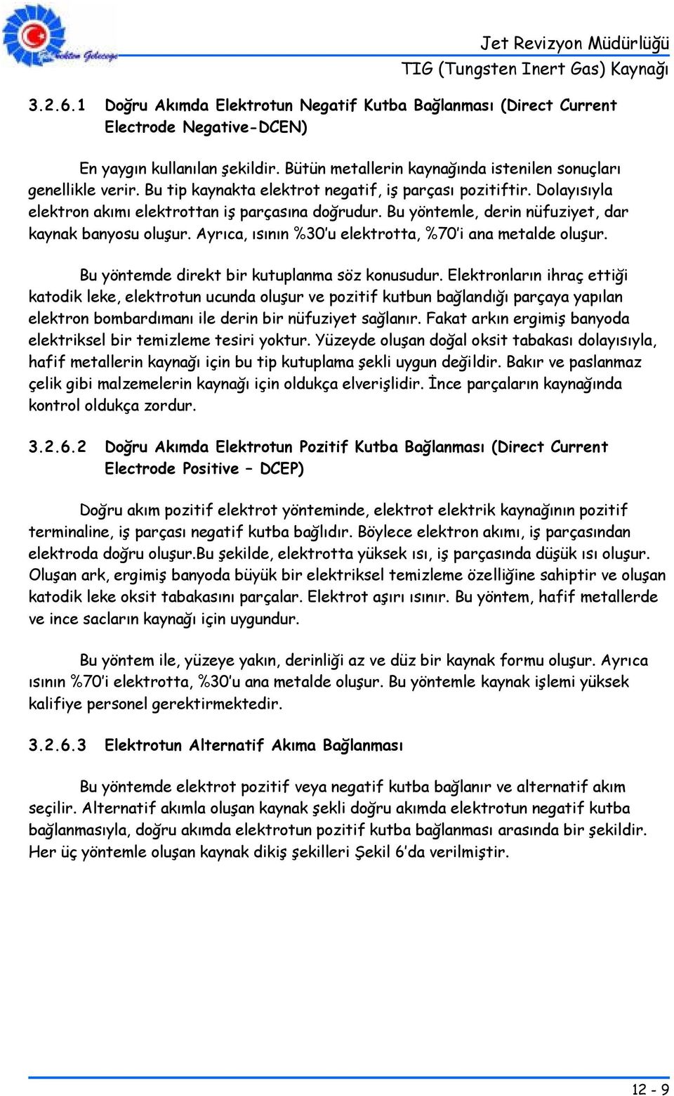 Ayrıca, ısının %30 u elektrotta, %70 i ana metalde oluşur. Bu yöntemde direkt bir kutuplanma söz konusudur.