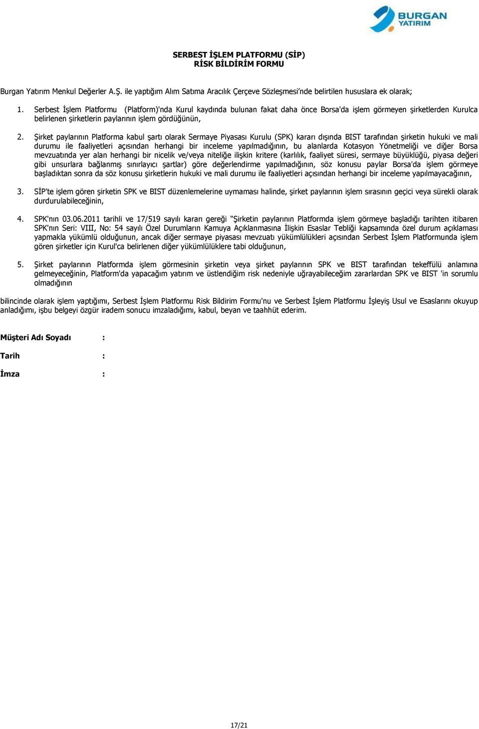 Şirket paylarının Platforma kabul şartı olarak Sermaye Piyasası Kurulu (SPK) kararı dışında BIST tarafından şirketin hukuki ve mali durumu ile faaliyetleri açısından herhangi bir inceleme