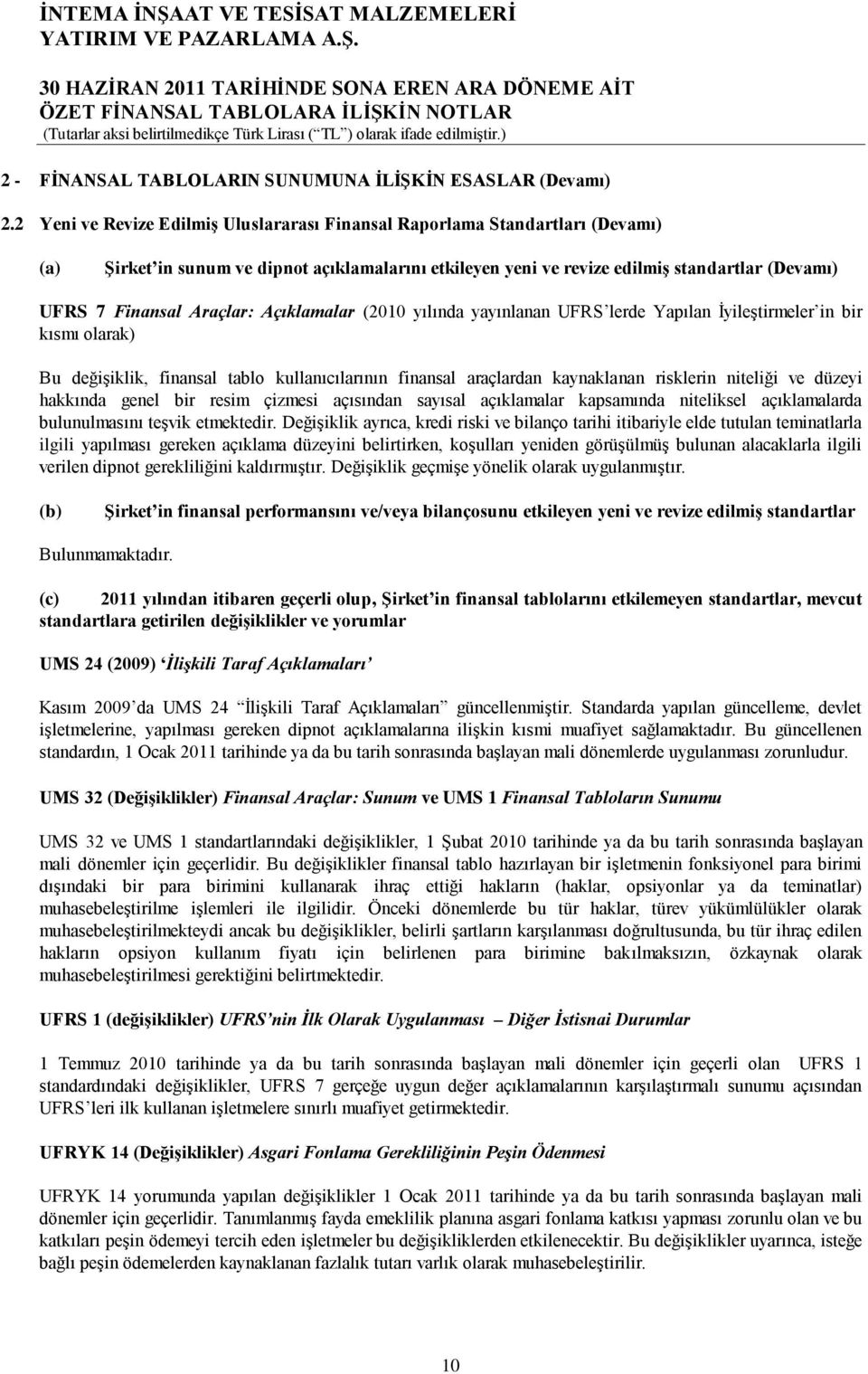 Araçlar: Açıklamalar (2010 yılında yayınlanan UFRS lerde Yapılan ĠyileĢtirmeler in bir kısmı olarak) Bu değiģiklik, finansal tablo kullanıcılarının finansal araçlardan kaynaklanan risklerin niteliği