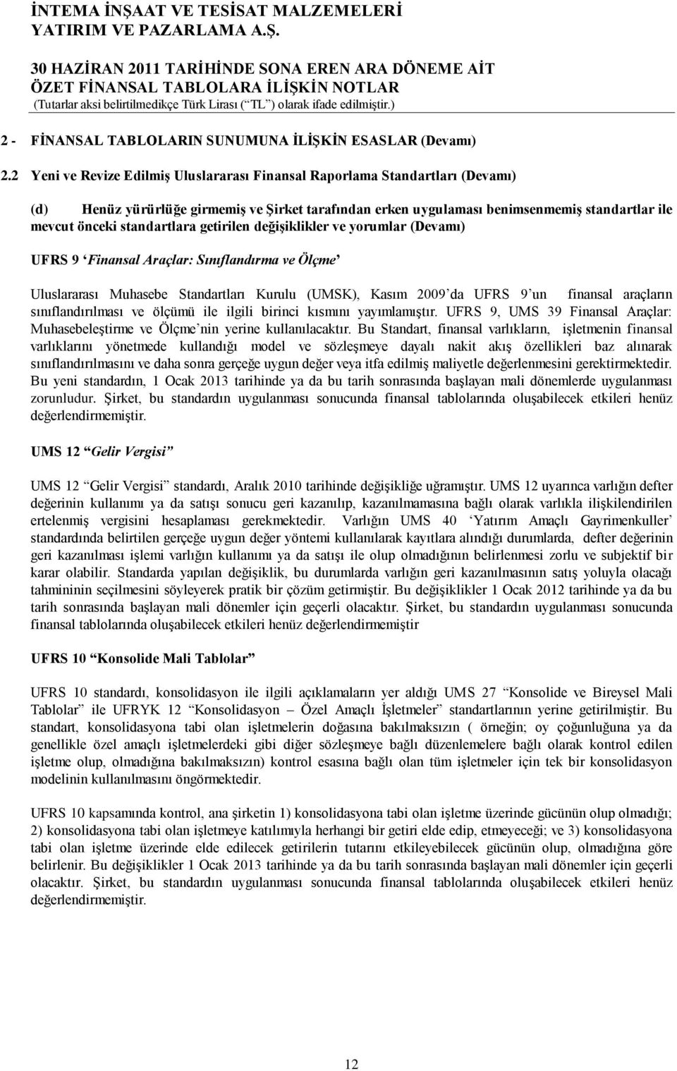 standartlara getirilen değiģiklikler ve yorumlar (Devamı) UFRS 9 Finansal Araçlar: Sınıflandırma ve Ölçme Uluslararası Muhasebe Standartları Kurulu (UMSK), Kasım 2009 da UFRS 9 un finansal araçların