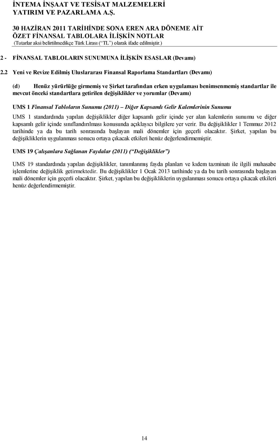 standartlara getirilen değiģiklikler ve yorumlar (Devamı) UMS 1 Finansal Tabloların Sunumu (2011) Diğer Kapsamlı Gelir Kalemlerinin Sunumu UMS 1 standardında yapılan değiģiklikler diğer kapsamlı