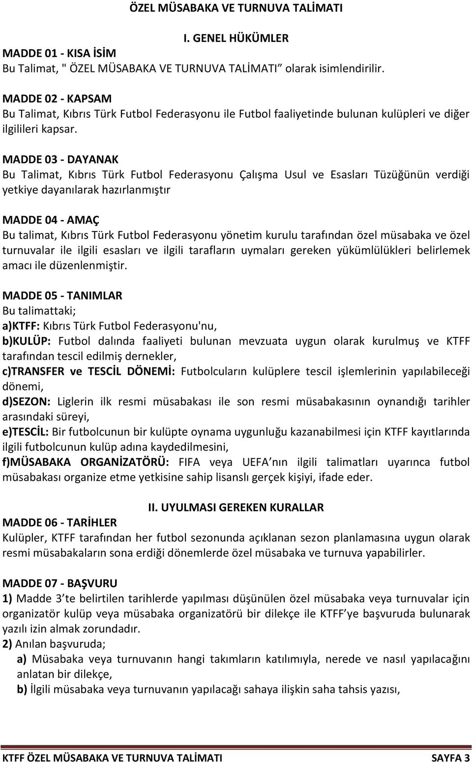 MADDE 03 - DAYANAK Bu Talimat, Kıbrıs Türk Futbol Federasyonu Çalışma Usul ve Esasları Tüzüğünün verdiği yetkiye dayanılarak hazırlanmıştır MADDE 04 - AMAÇ Bu talimat, Kıbrıs Türk Futbol Federasyonu