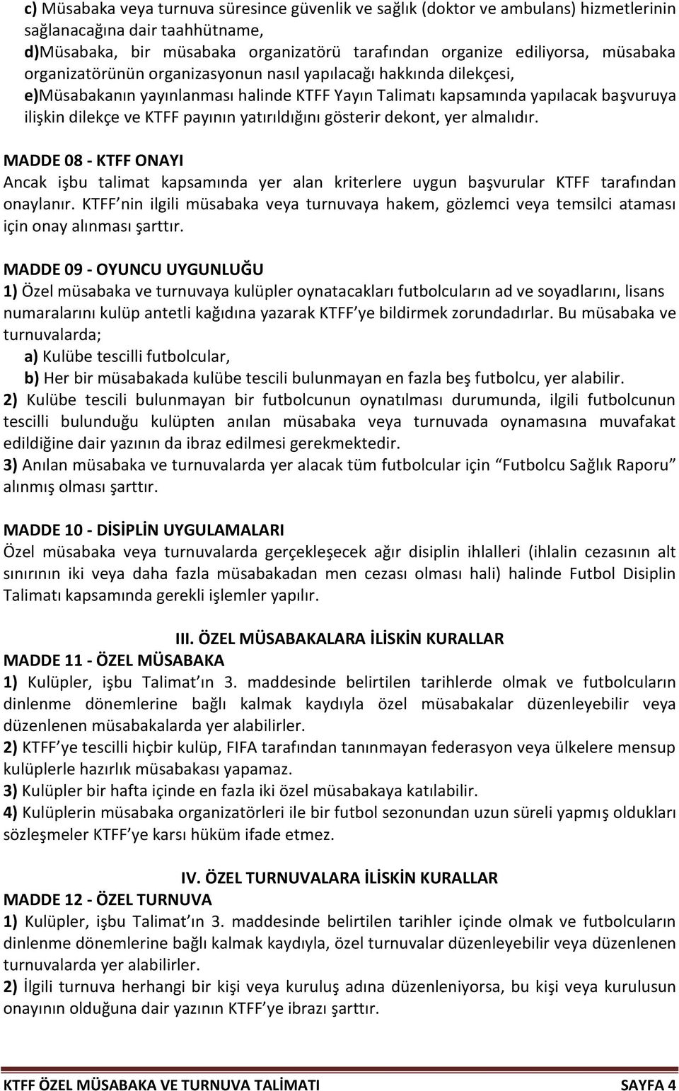 gösterir dekont, yer almalıdır. MADDE 08 - KTFF ONAYI Ancak işbu talimat kapsamında yer alan kriterlere uygun başvurular KTFF tarafından onaylanır.