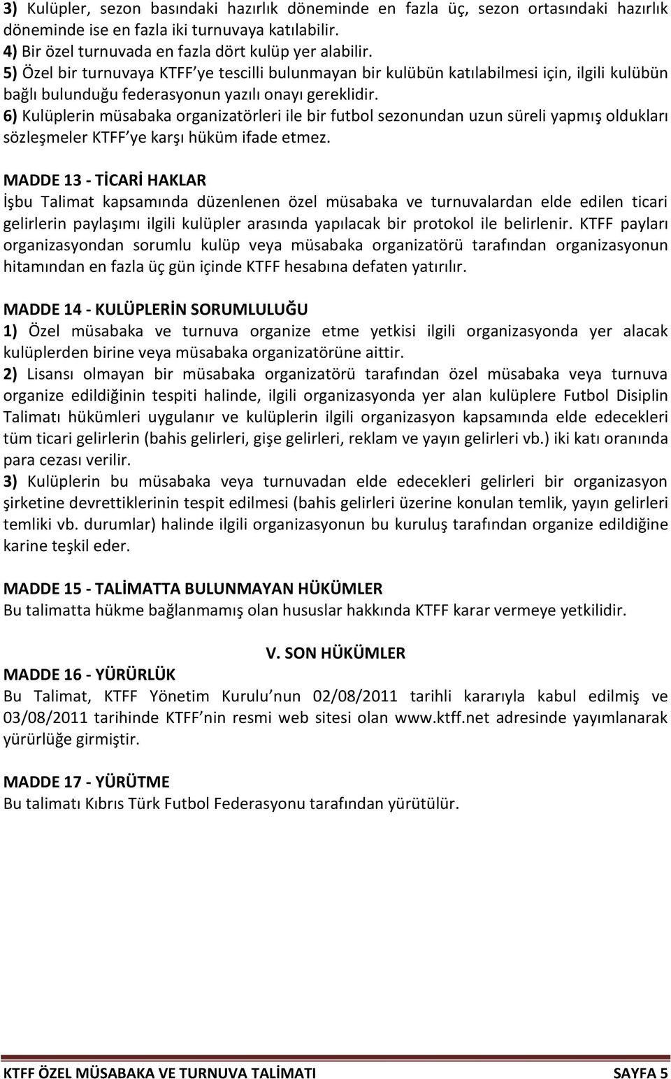 6) Kulüplerin müsabaka organizatörleri ile bir futbol sezonundan uzun süreli yapmış oldukları sözleşmeler KTFF ye karşı hüküm ifade etmez.