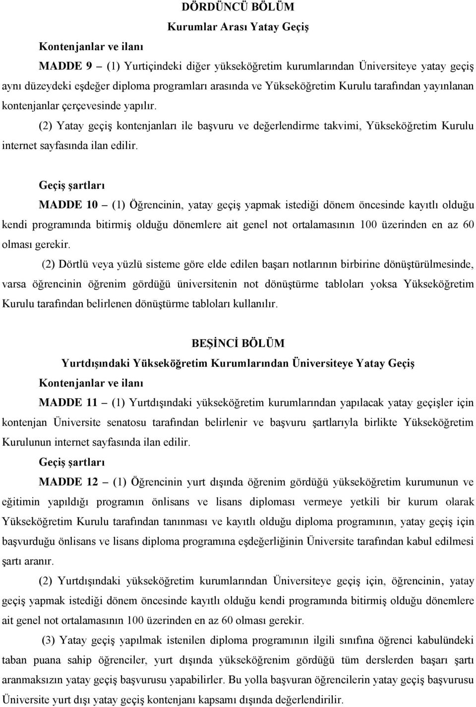 (2) Yatay geçiş kontenjanları ile başvuru ve değerlendirme takvimi, Yükseköğretim Kurulu internet sayfasında ilan edilir.